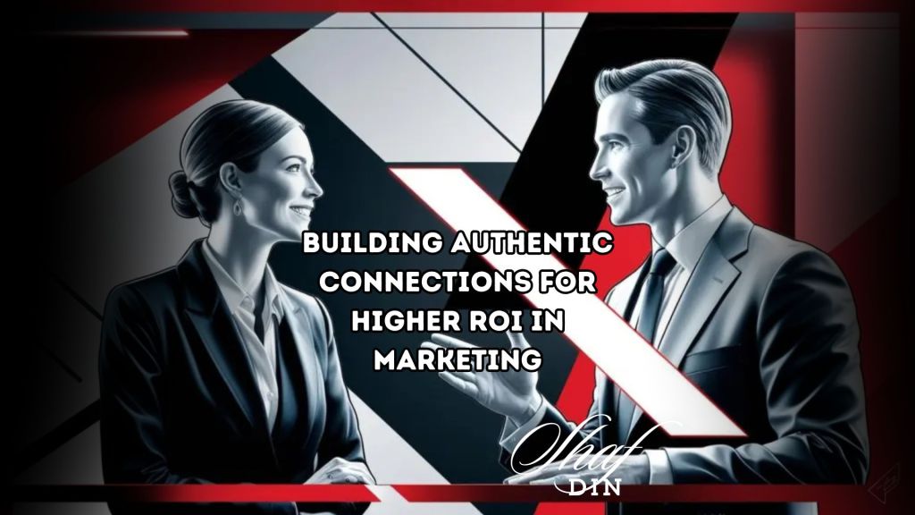 Building Authentic Connections for Higher ROI in&nbsp;Marketing