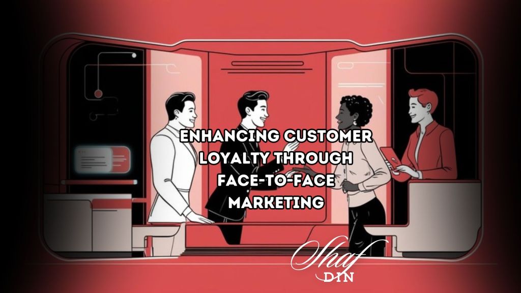 Enhancing customer loyalty through face-to-face marketing and personal engagement, building trust and long-lasting relationships in a digital era.