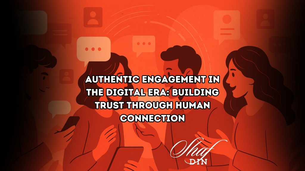 Authentic Engagement in the Digital Era: Building Trust Through Human&nbsp;Connection